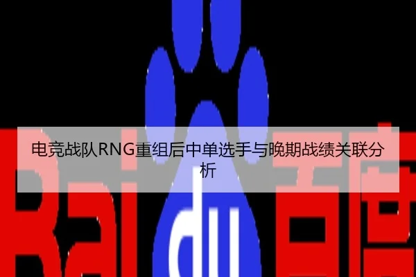 电竞战队RNG重组后中单选手与晚期战绩关联分析